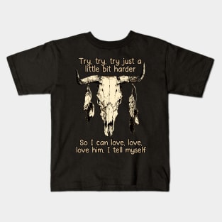 Try, Try, Try Just A Little Bit Harder So I Can Love, Love, Love Him, I Tell Myself Love Music Bull-Skull Kids T-Shirt